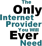 The Only Internet Provider You Will Ever Need.